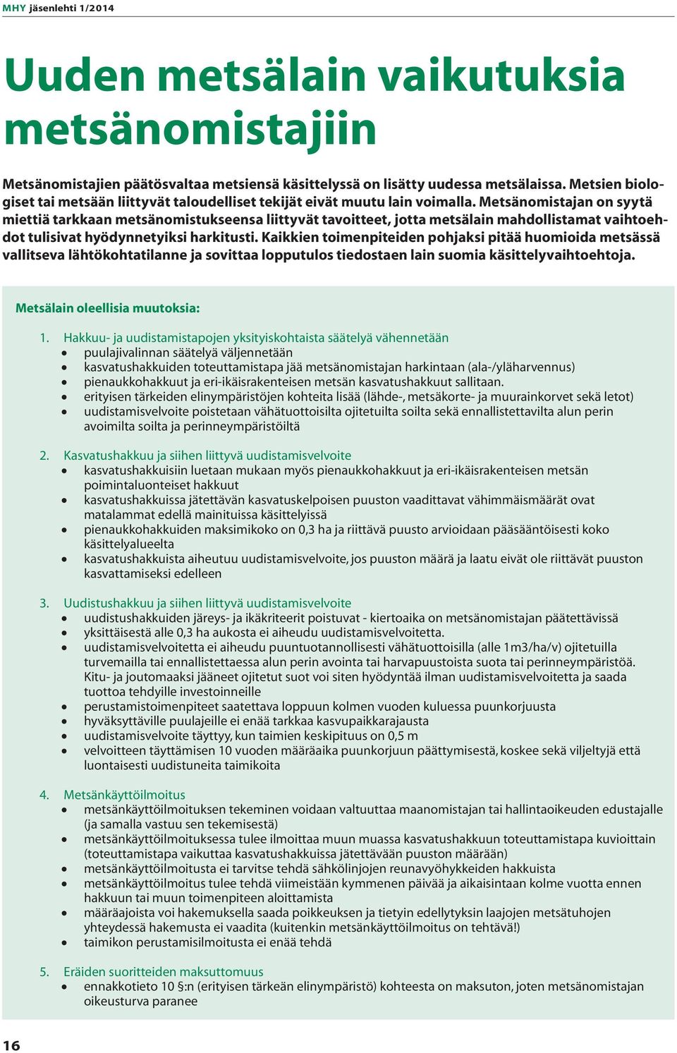 Metsänomistajan on syytä miettiä tarkkaan metsänomistukseensa liittyvät tavoitteet, jotta metsälain mahdollistamat vaihtoehdot tulisivat hyödynnetyiksi harkitusti.