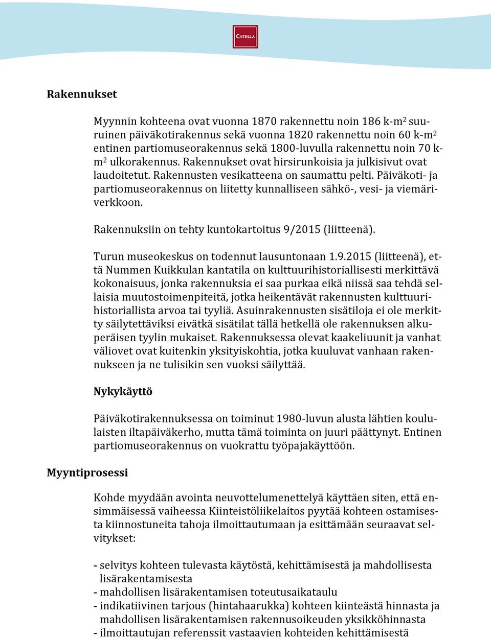 Päiväkoti- ja partiomuseorakennus on liitetty kunnalliseen sähkö-, vesi- ja viemäriverkkoon. Rakennuksiin on tehty kuntokartoitus 9/