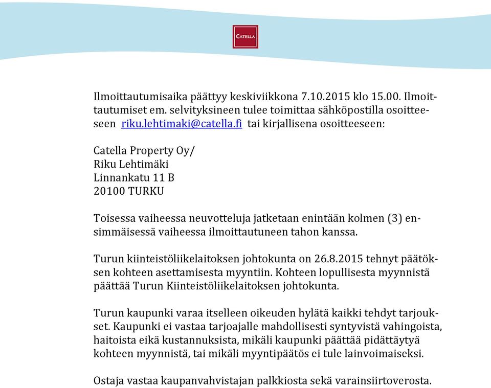 tahon kanssa. Turun kiinteistöliikelaitoksen johtokunta on 26.8.2015 tehnyt päätöksen kohteen asettamisesta myyntiin. Kohteen lopullisesta myynnistä päättää Turun Kiinteistöliikelaitoksen johtokunta.