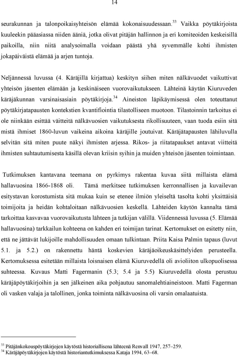 ihmisten jokapäiväistä elämää ja arjen tuntoja. Neljännessä luvussa (4. Käräjillä kirjattua) keskityn siihen miten nälkävuodet vaikuttivat yhteisön jäsenten elämään ja keskinäiseen vuorovaikutukseen.