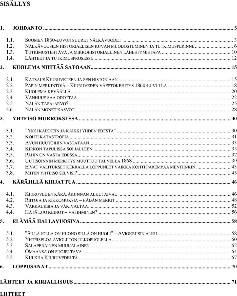 KUOLEMA KEVÄÄLLÄ... 20 2.4. VANHUUS SAA ODOTTAA... 22 2.5. NÄLÄN TASA-ARVO?... 25 2.6. NÄLÄN MONET KASVOT... 28 3. YHTEISÖ MURROKSESSA... 30 3.1. YKSI KAIKKEIN JA KAIKKI YHDEN EDESTÄ... 30 3.2. KOHTI KATASTROFIA.