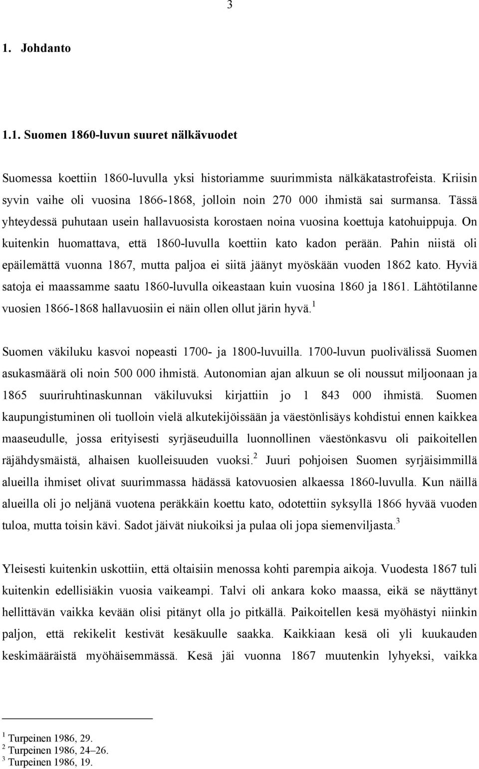 On kuitenkin huomattava, että 1860-luvulla koettiin kato kadon perään. Pahin niistä oli epäilemättä vuonna 1867, mutta paljoa ei siitä jäänyt myöskään vuoden 1862 kato.