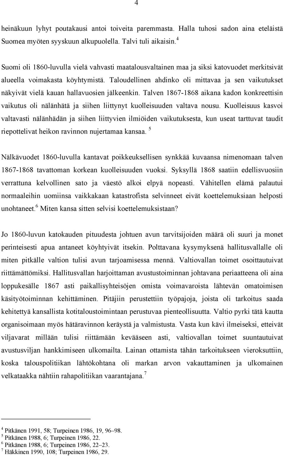 Taloudellinen ahdinko oli mittavaa ja sen vaikutukset näkyivät vielä kauan hallavuosien jälkeenkin.