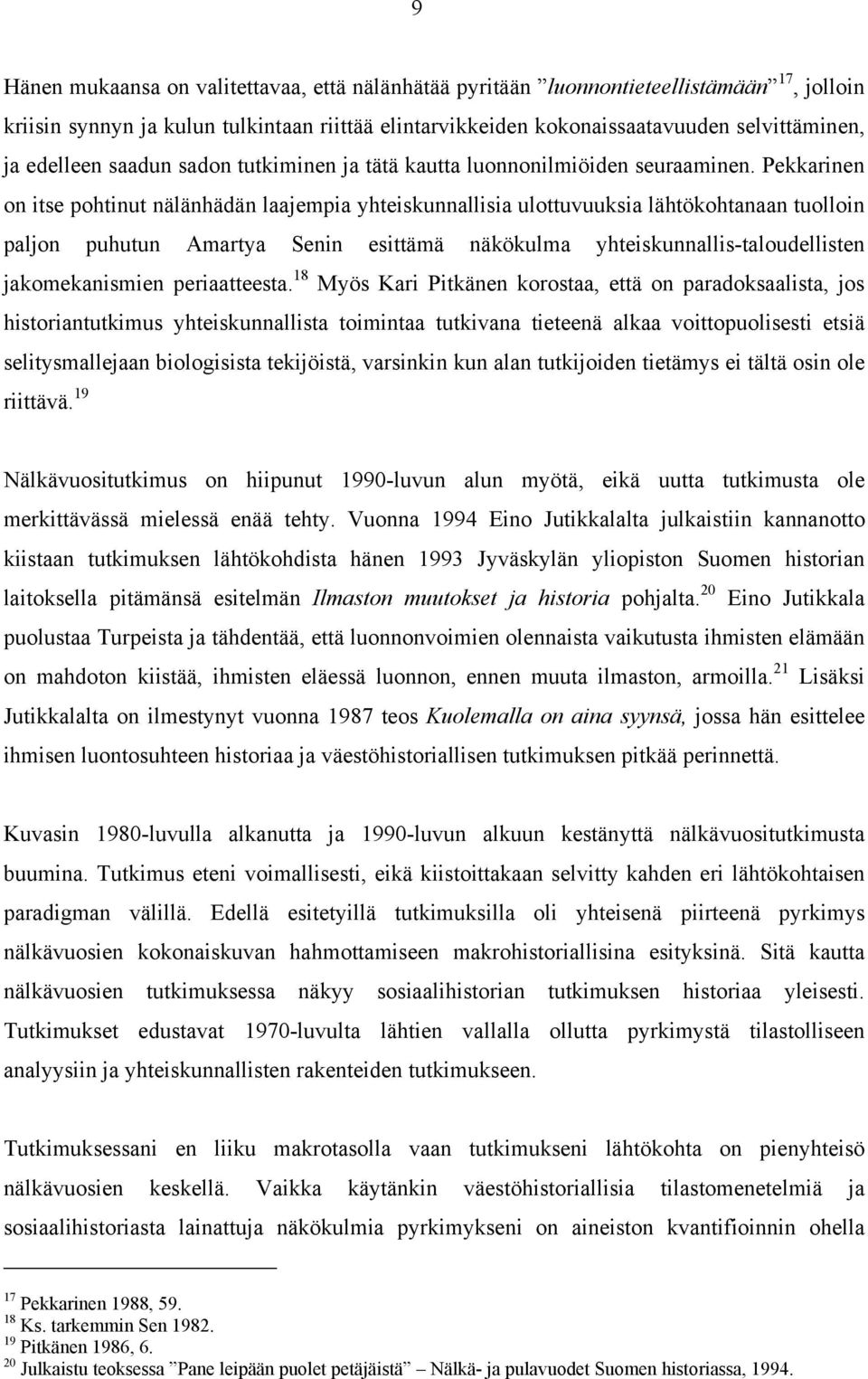 Pekkarinen on itse pohtinut nälänhädän laajempia yhteiskunnallisia ulottuvuuksia lähtökohtanaan tuolloin paljon puhutun Amartya Senin esittämä näkökulma yhteiskunnallis-taloudellisten jakomekanismien