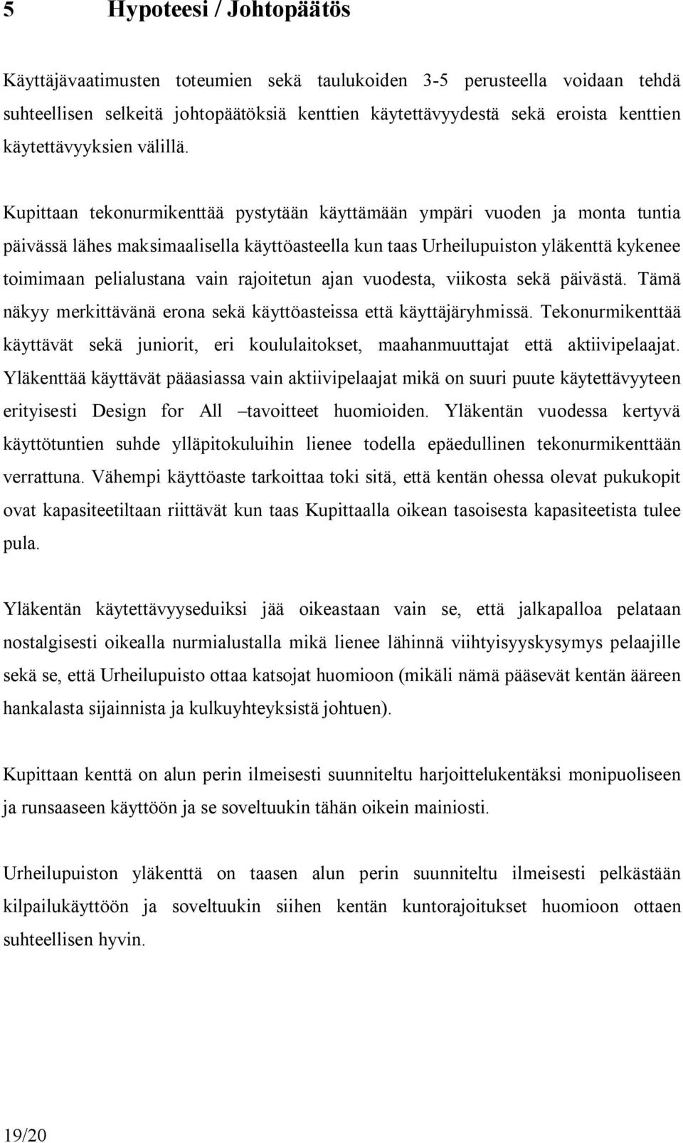 Kupittaan tekonurmikenttää pystytään käyttämään ympäri vuoden ja monta tuntia päivässä lähes maksimaalisella käyttöasteella kun taas Urheilupuiston yläkenttä kykenee toimimaan pelialustana vain