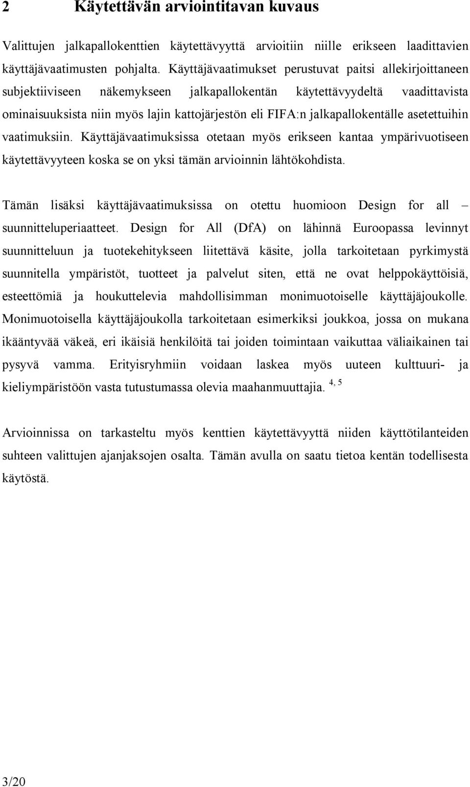 jalkapallokentälle asetettuihin vaatimuksiin. Käyttäjävaatimuksissa otetaan myös erikseen kantaa ympärivuotiseen käytettävyyteen koska se on yksi tämän arvioinnin lähtökohdista.