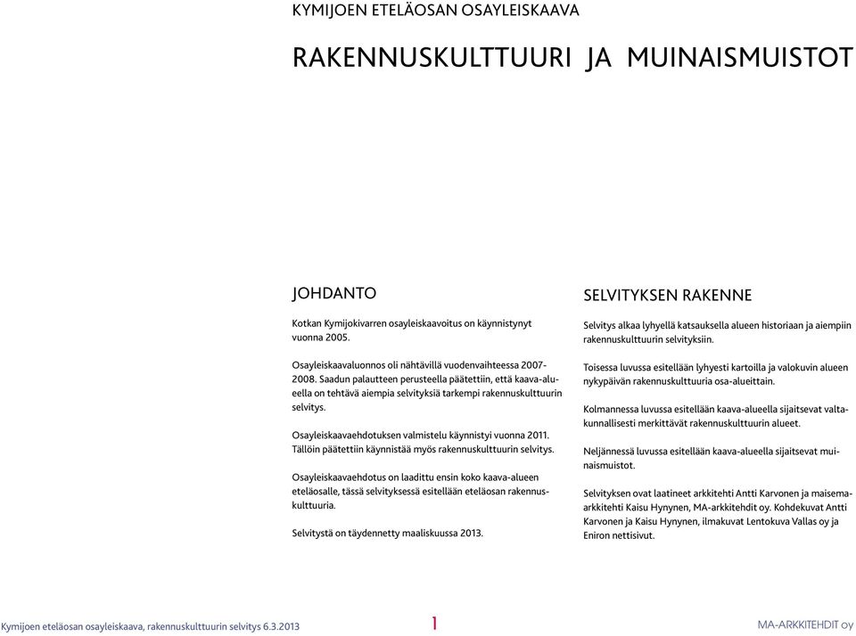 Osayleiskaavaehdotuksen valmistelu käynnistyi vuonna 2011. Tällöin päätettiin käynnistää myös rakennuskulttuurin selvitys.