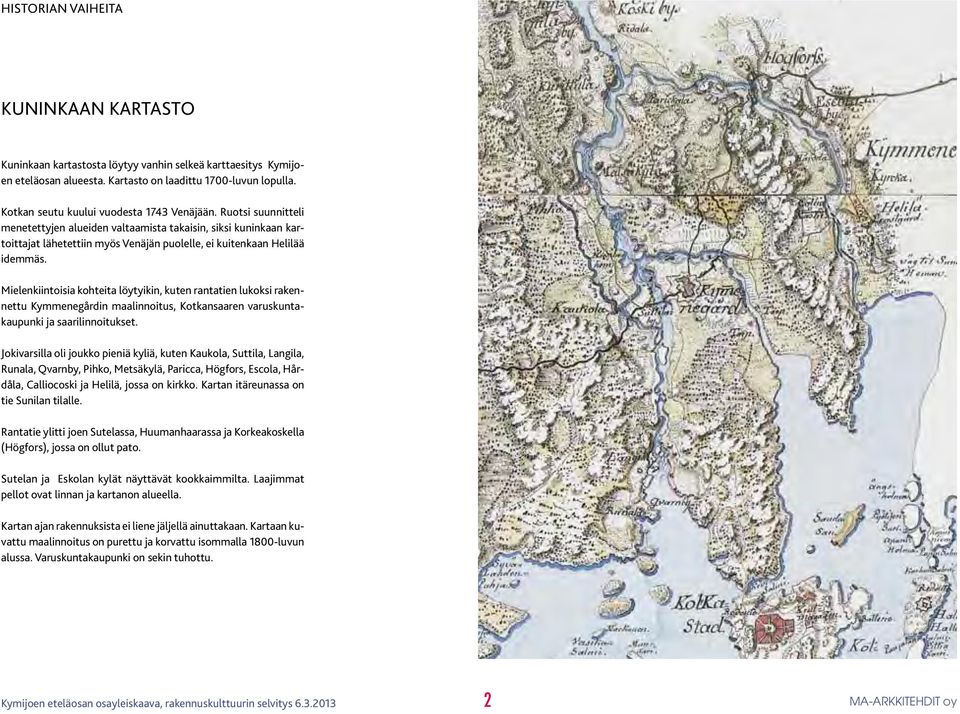 Ruotsi suunnitteli menetettyjen alueiden valtaamista takaisin, siksi kuninkaan kartoittajat lähetettiin myös Venäjän puolelle, ei kuitenkaan Helilää idemmäs.