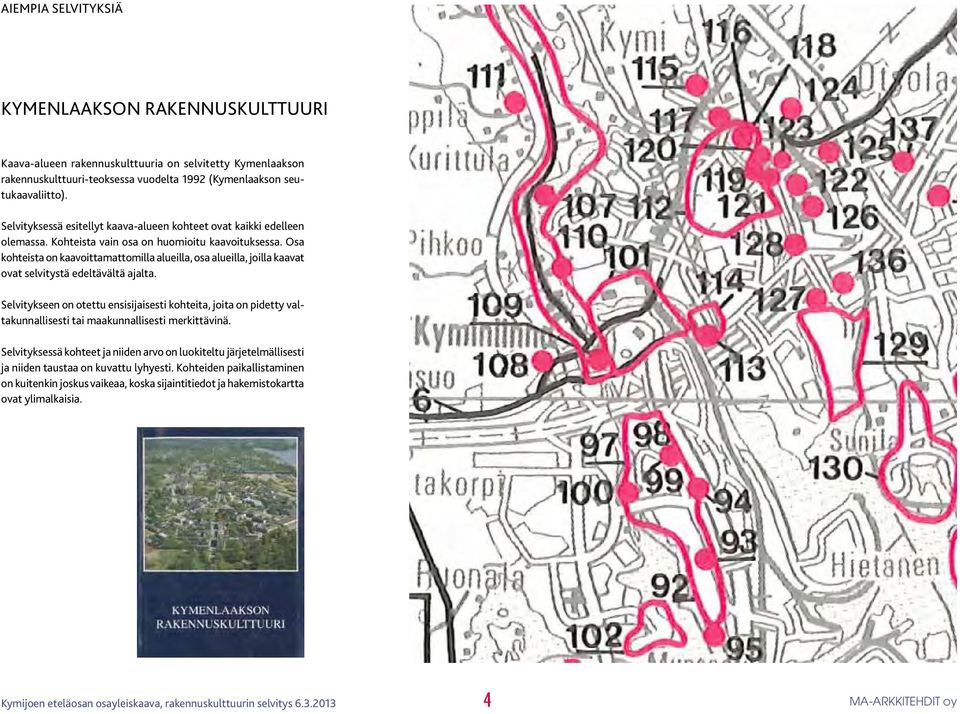 Osa kohteista on kaavoittamattomilla alueilla, osa alueilla, joilla kaavat ovat selvitystä edeltävältä ajalta.