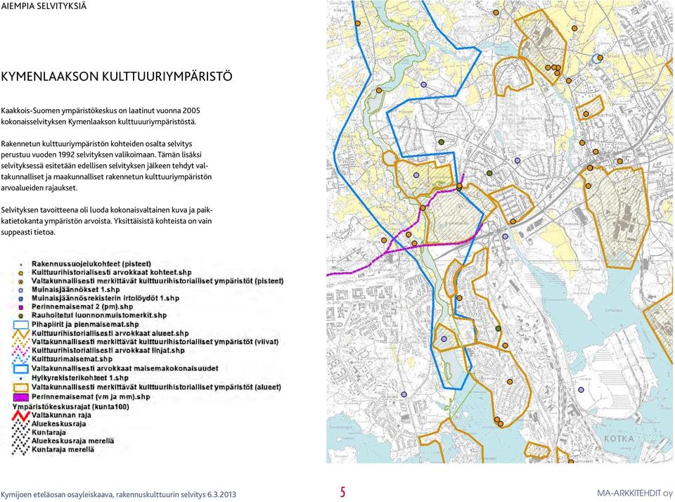 Tämän lisäksi selvityksessä esitetään edellisen selvityksen jälkeen tehdyt valtakunnalliset ja maakunnalliset rakennetun kulttuuriympäristön