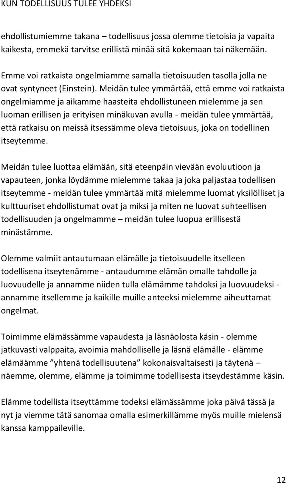 Meidän tulee ymmärtää, että emme voi ratkaista ongelmiamme ja aikamme haasteita ehdollistuneen mielemme ja sen luoman erillisen ja erityisen minäkuvan avulla - meidän tulee ymmärtää, että ratkaisu on