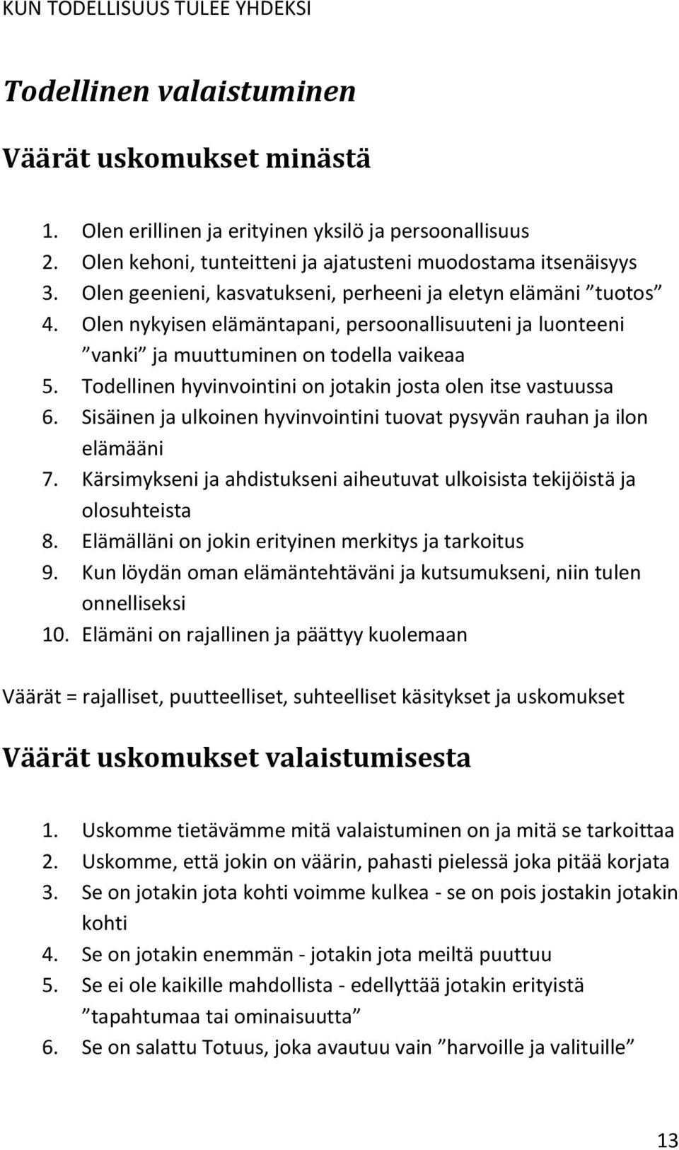 Todellinen hyvinvointini on jotakin josta olen itse vastuussa 6. Sisäinen ja ulkoinen hyvinvointini tuovat pysyvän rauhan ja ilon elämääni 7.