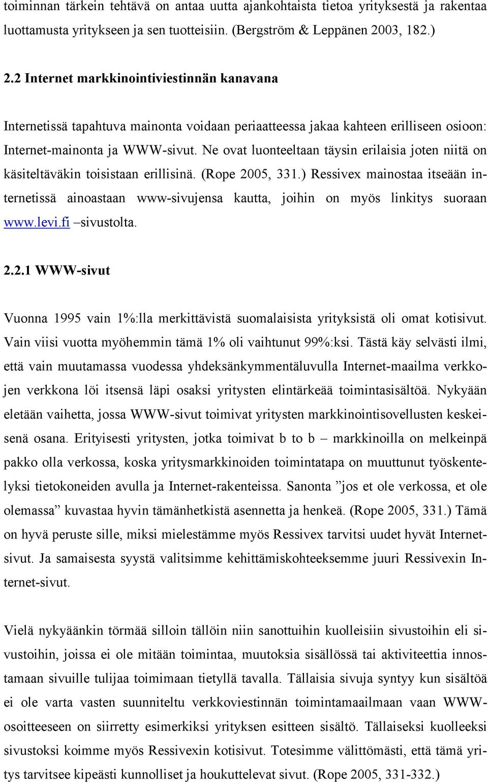 Ne ovat luonteeltaan täysin erilaisia joten niitä on käsiteltäväkin toisistaan erillisinä. (Rope 2005, 331.