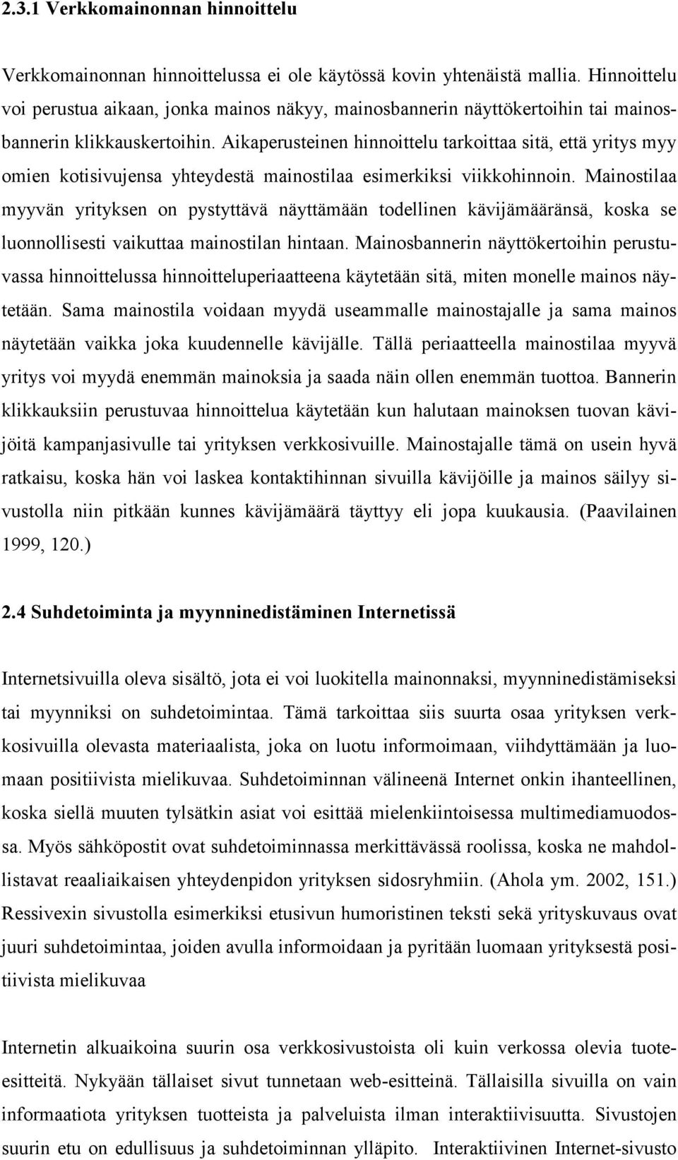 Aikaperusteinen hinnoittelu tarkoittaa sitä, että yritys myy omien kotisivujensa yhteydestä mainostilaa esimerkiksi viikkohinnoin.