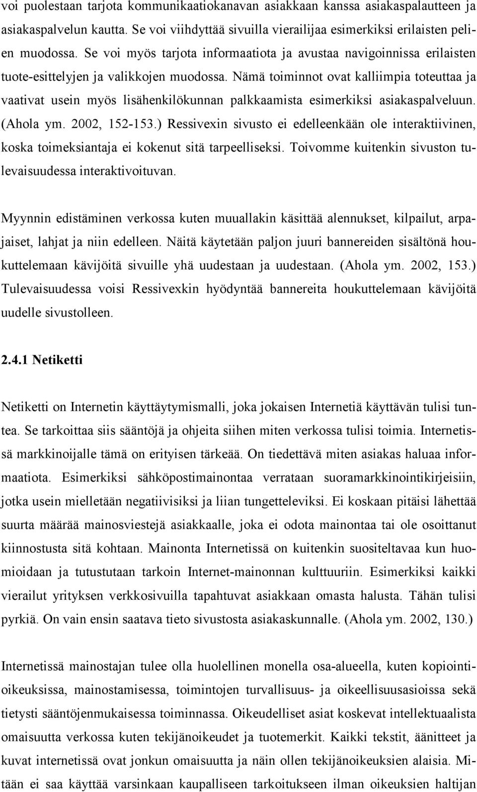 Nämä toiminnot ovat kalliimpia toteuttaa ja vaativat usein myös lisähenkilökunnan palkkaamista esimerkiksi asiakaspalveluun. (Ahola ym. 2002, 152-153.