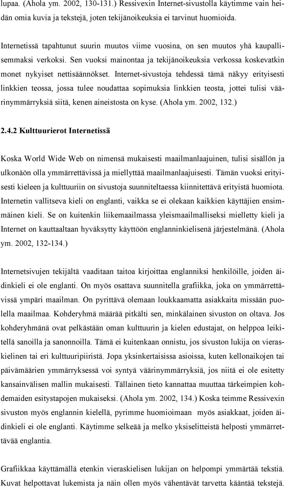 Internet-sivustoja tehdessä tämä näkyy erityisesti linkkien teossa, jossa tulee noudattaa sopimuksia linkkien teosta, jottei tulisi väärinymmärryksiä siitä, kenen aineistosta on kyse. (Ahola ym.