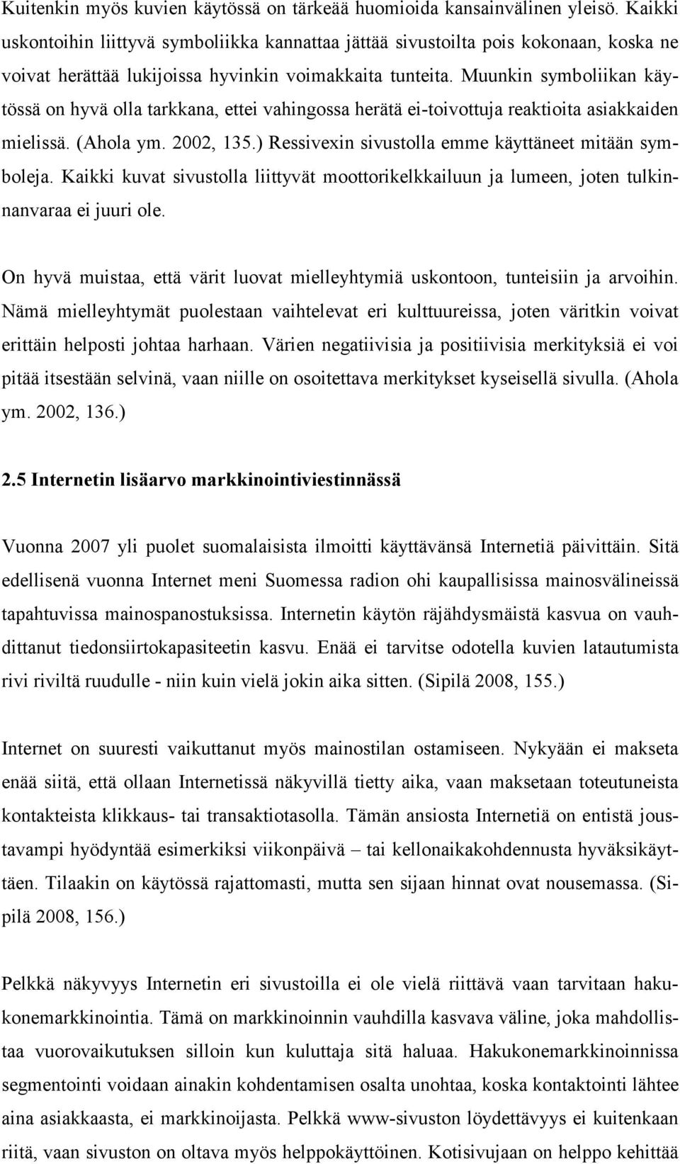 Muunkin symboliikan käytössä on hyvä olla tarkkana, ettei vahingossa herätä ei-toivottuja reaktioita asiakkaiden mielissä. (Ahola ym. 2002, 135.