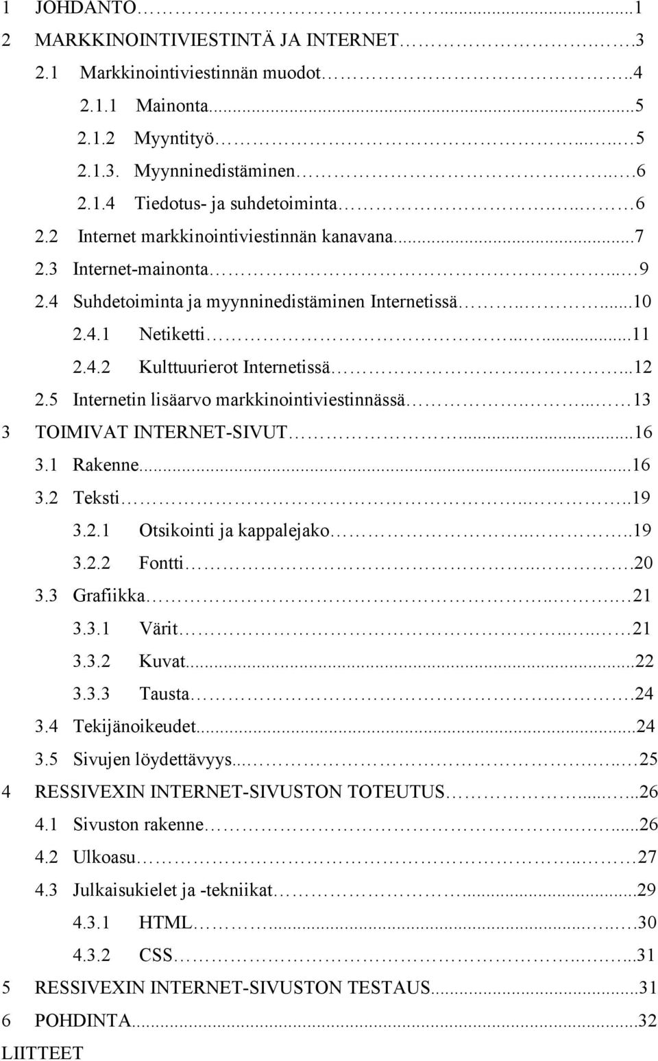 ...12 2.5 Internetin lisäarvo markkinointiviestinnässä.... 13 3 TOIMIVAT INTERNET-SIVUT...16 3.1 Rakenne...16 3.2 Teksti....19 3.2.1 Otsikointi ja kappalejako....19 3.2.2 Fontti...20 3.3 Grafiikka.