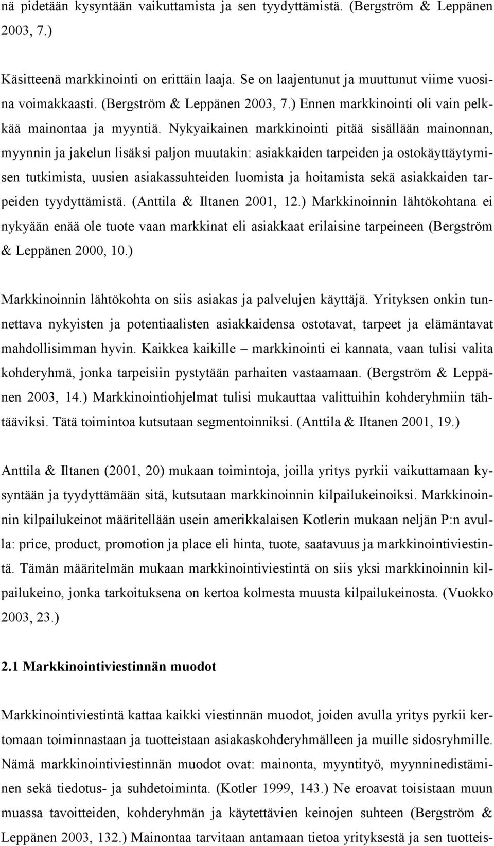 Nykyaikainen markkinointi pitää sisällään mainonnan, myynnin ja jakelun lisäksi paljon muutakin: asiakkaiden tarpeiden ja ostokäyttäytymisen tutkimista, uusien asiakassuhteiden luomista ja hoitamista