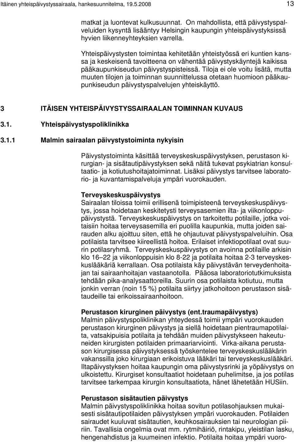 Yhteispäivystysten toimintaa kehitetään yhteistyössä eri kuntien kanssa ja keskeisenä tavoitteena on vähentää päivystyskäyntejä kaikissa pääkaupunkiseudun päivystyspisteissä.