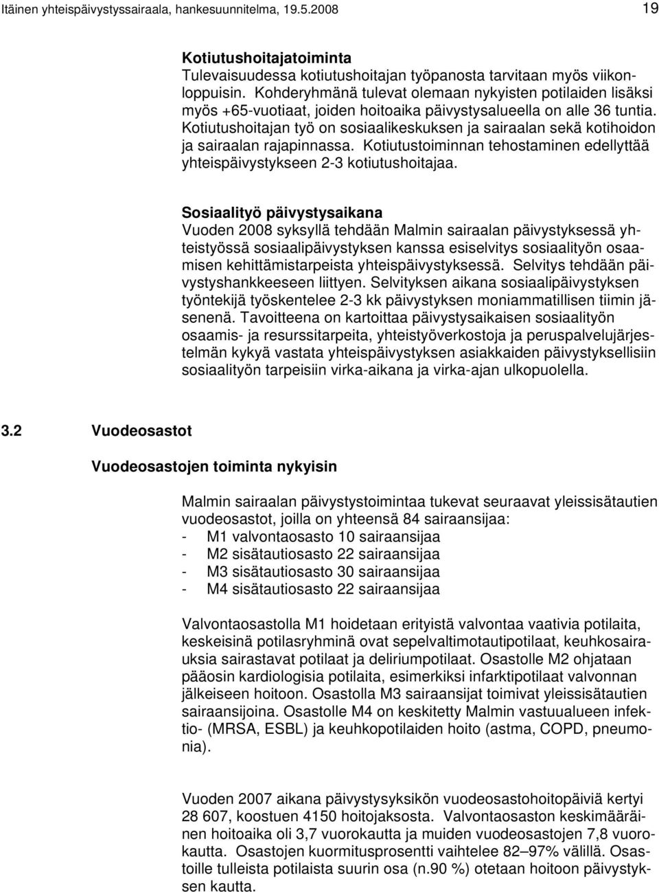 Kotiutushoitajan työ on sosiaalikeskuksen ja sairaalan sekä kotihoidon ja sairaalan rajapinnassa. Kotiutustoiminnan tehostaminen edellyttää yhteispäivystykseen 2-3 kotiutushoitajaa.