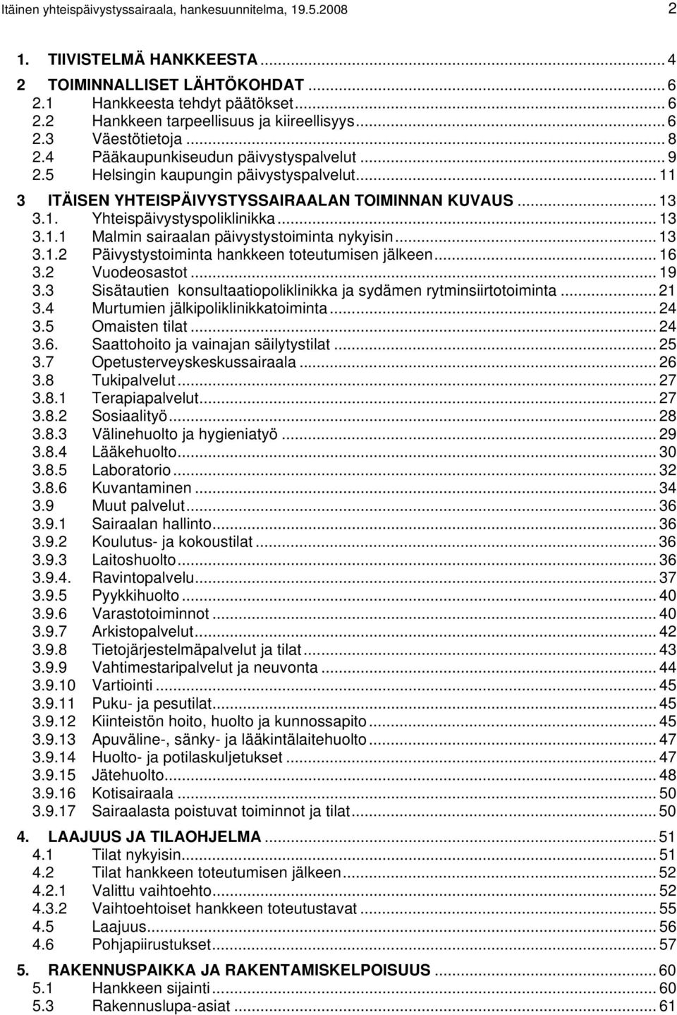 .. 13 3.1.1 Malmin sairaalan päivystystoiminta nykyisin... 13 3.1.2 Päivystystoiminta hankkeen toteutumisen jälkeen... 16 3.2 Vuodeosastot... 19 3.