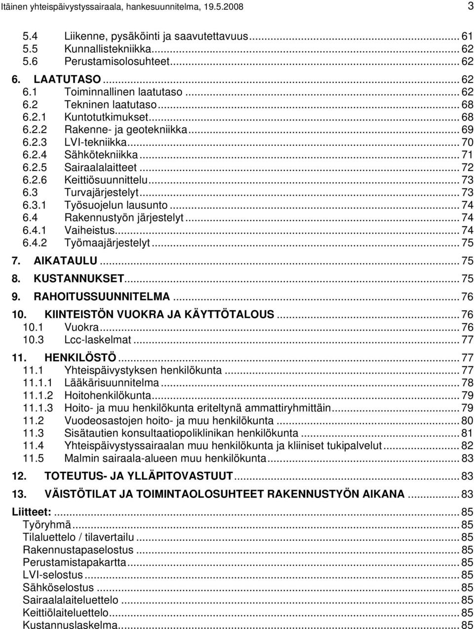 2.5 Sairaalalaitteet... 72 6.2.6 Keittiösuunnittelu... 73 6.3 Turvajärjestelyt... 73 6.3.1 Työsuojelun lausunto... 74 6.4 Rakennustyön järjestelyt... 74 6.4.1 Vaiheistus... 74 6.4.2 Työmaajärjestelyt.