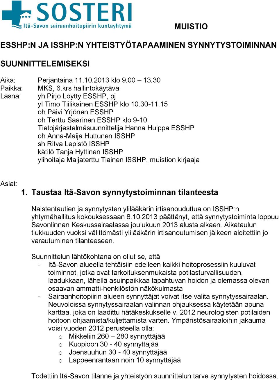 15 oh Päivi Yrjönen ESSHP oh Terttu Saarinen ESSHP klo 9-10 Tietojärjestelmäsuunnittelija Hanna Huippa ESSHP oh Anna-Maija Huttunen ISSHP sh Ritva Lepistö ISSHP kätilö Tanja Hyttinen ISSHP ylihoitaja