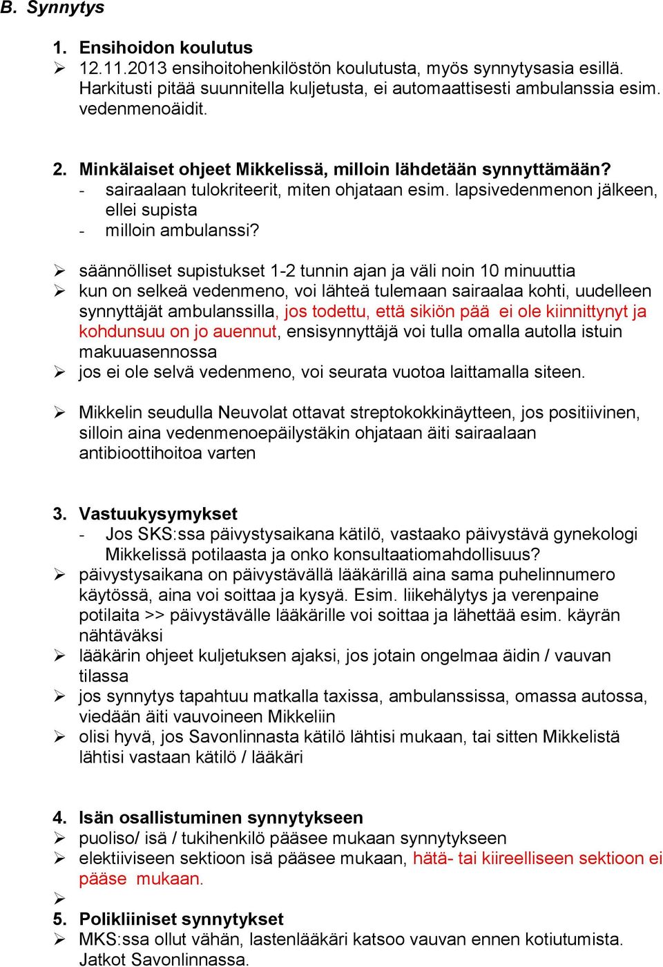 säännölliset supistukset 1-2 tunnin ajan ja väli noin 10 minuuttia kun on selkeä vedenmeno, voi lähteä tulemaan sairaalaa kohti, uudelleen synnyttäjät ambulanssilla, jos todettu, että sikiön pää ei