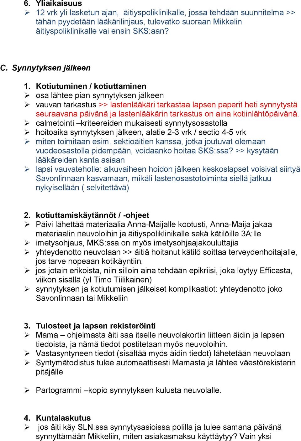 Kotiutuminen / kotiuttaminen osa lähtee pian synnytyksen jälkeen vauvan tarkastus >> lastenlääkäri tarkastaa lapsen paperit heti synnytystä seuraavana päivänä ja lastenlääkärin tarkastus on aina