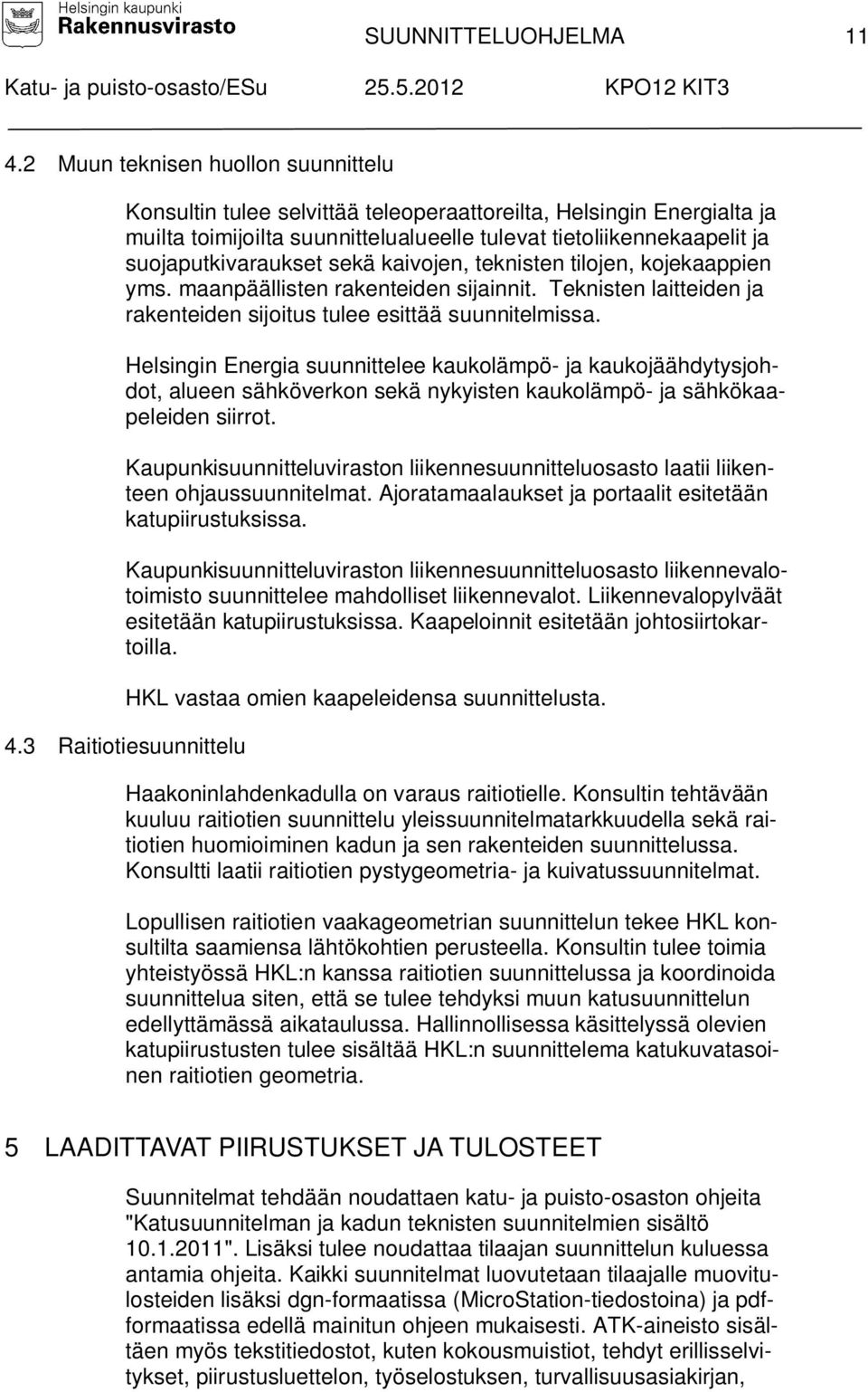 sekä kaivojen, teknisten tilojen, kojekaappien yms. maanpäällisten rakenteiden sijainnit. Teknisten laitteiden ja rakenteiden sijoitus tulee esittää suunnitelmissa.