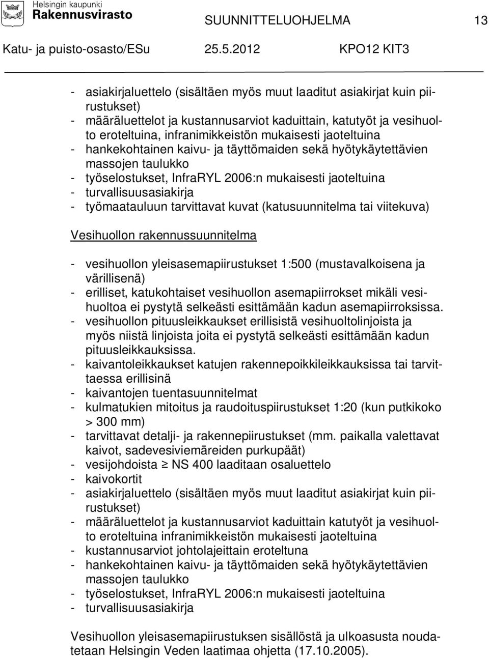 turvallisuusasiakirja - työmaatauluun tarvittavat kuvat (katusuunnitelma tai viitekuva) Vesihuollon rakennussuunnitelma - vesihuollon yleisasemapiirustukset 1:500 (mustavalkoisena ja värillisenä) -