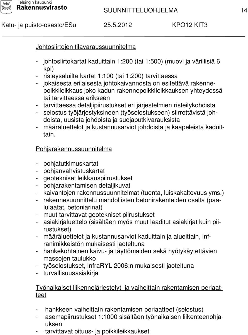 järjestelmien risteilykohdista - selostus työjärjestyksineen (työselostukseen) siirrettävistä johdoista, uusista johdoista ja suojaputkivarauksista - määräluettelot ja kustannusarviot johdoista ja