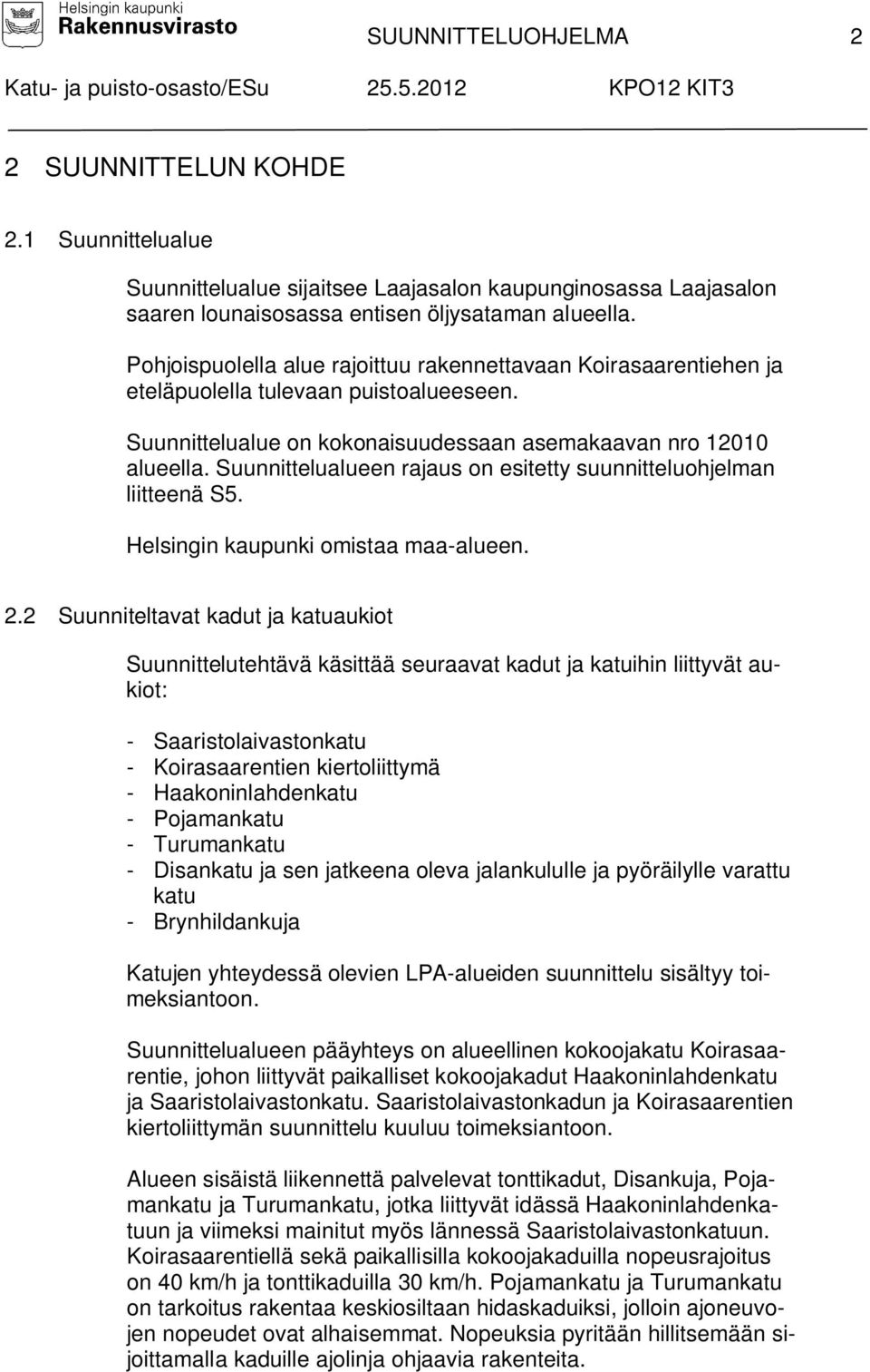 Suunnittelualueen rajaus on esitetty suunnitteluohjelman liitteenä S5. Helsingin kaupunki omistaa maa-alueen. 2.