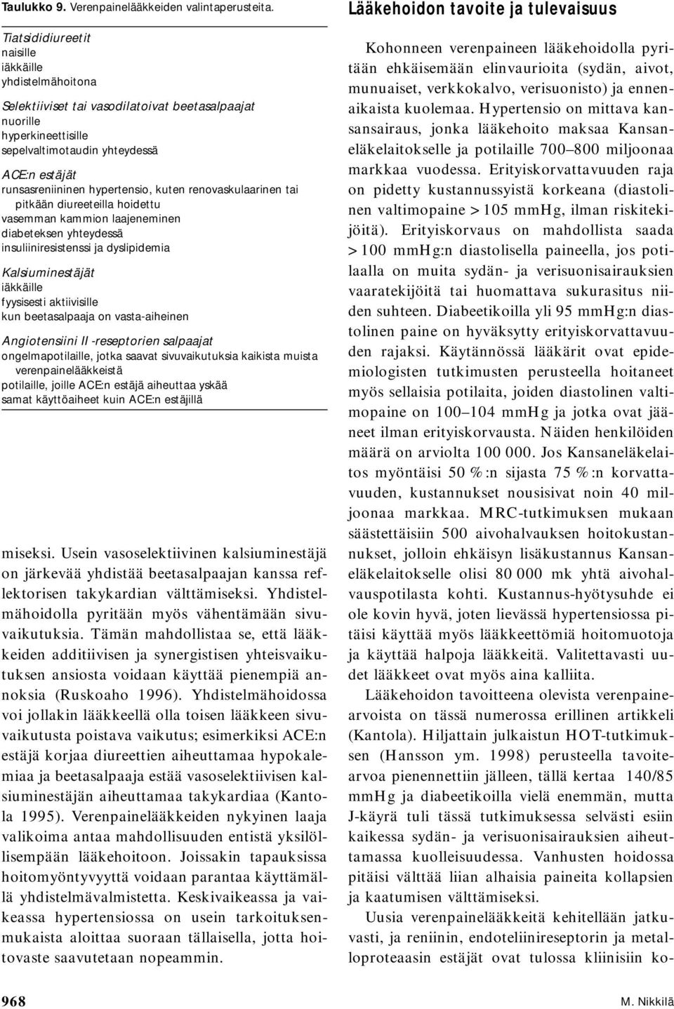 hypertensio, kuten renovaskulaarinen tai pitkään diureeteilla hoidettu vasemman kammion laajeneminen diabeteksen yhteydessä insuliiniresistenssi ja dyslipidemia Kalsiuminestäjät iäkkäille fyysisesti