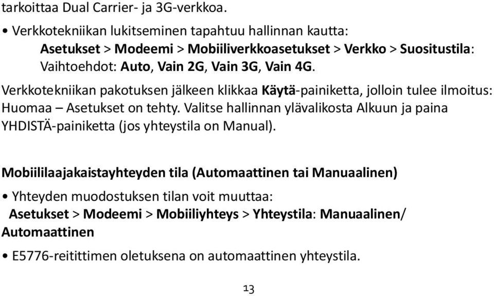 Vain 4G. Verkkotekniikan pakotuksen jälkeen klikkaa Käytä-painiketta, jolloin tulee ilmoitus: Huomaa Asetukset on tehty.