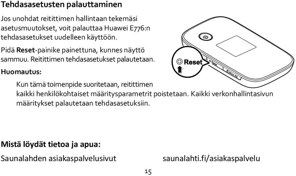 Huomautus: Kun tämä toimenpide suoritetaan, reitittimen kaikki henkilökohtaiset määritysparametrit poistetaan.