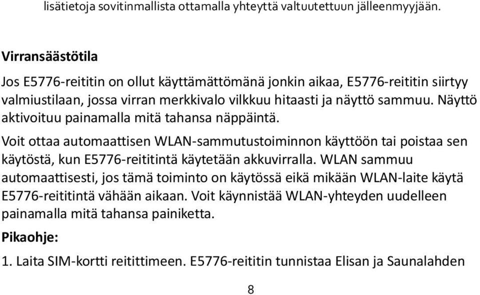 Näyttö aktivoituu painamalla mitä tahansa näppäintä. Voit ottaa automaattisen WLAN-sammutustoiminnon käyttöön tai poistaa sen käytöstä, kun E5776-reititintä käytetään akkuvirralla.