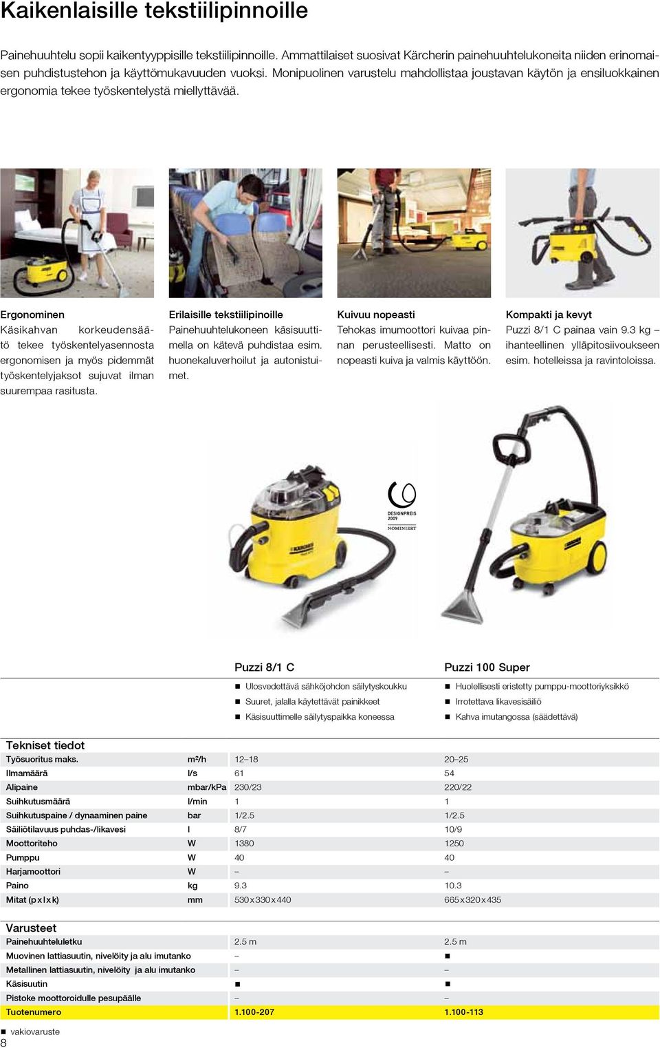 Monipuolinen varustelu mahdollistaa joustavan käytön ja ensiluokkainen ergonomia tekee työskentelystä miellyttävää.