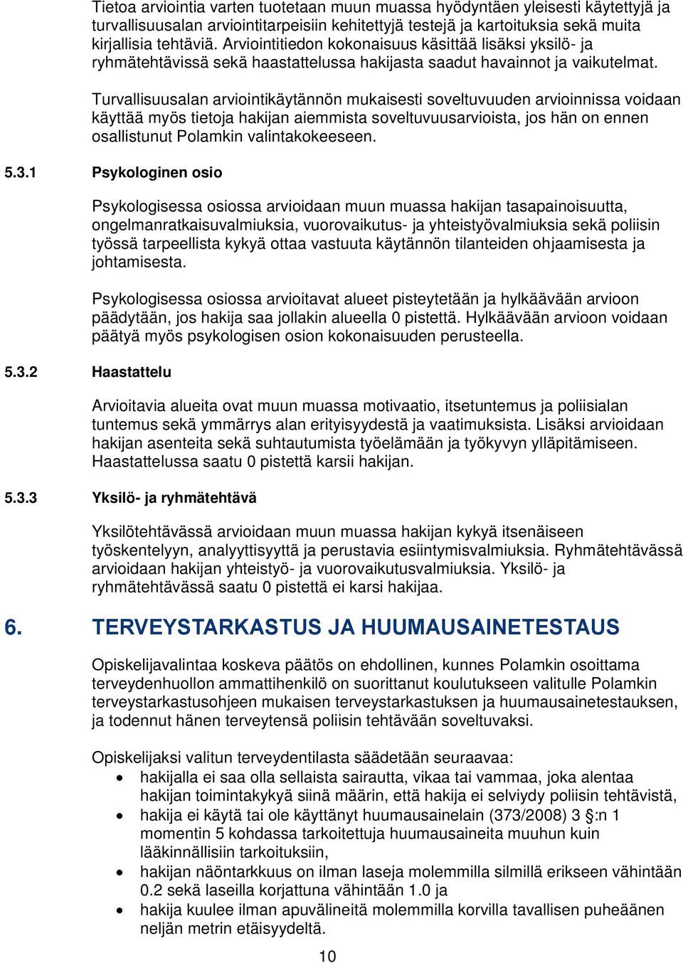 Turvallisuusalan arviointikäytännön mukaisesti soveltuvuuden arvioinnissa voidaan käyttää myös tietoja hakijan aiemmista soveltuvuusarvioista, jos hän on ennen osallistunut Polamkin valintakokeeseen.