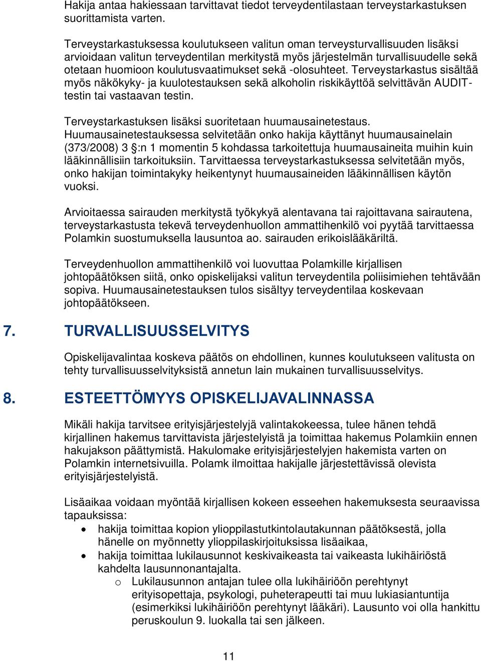 sekä -olosuhteet. Terveystarkastus sisältää myös näkökyky- ja kuulotestauksen sekä alkoholin riskikäyttöä selvittävän AUDITtestin tai vastaavan testin.