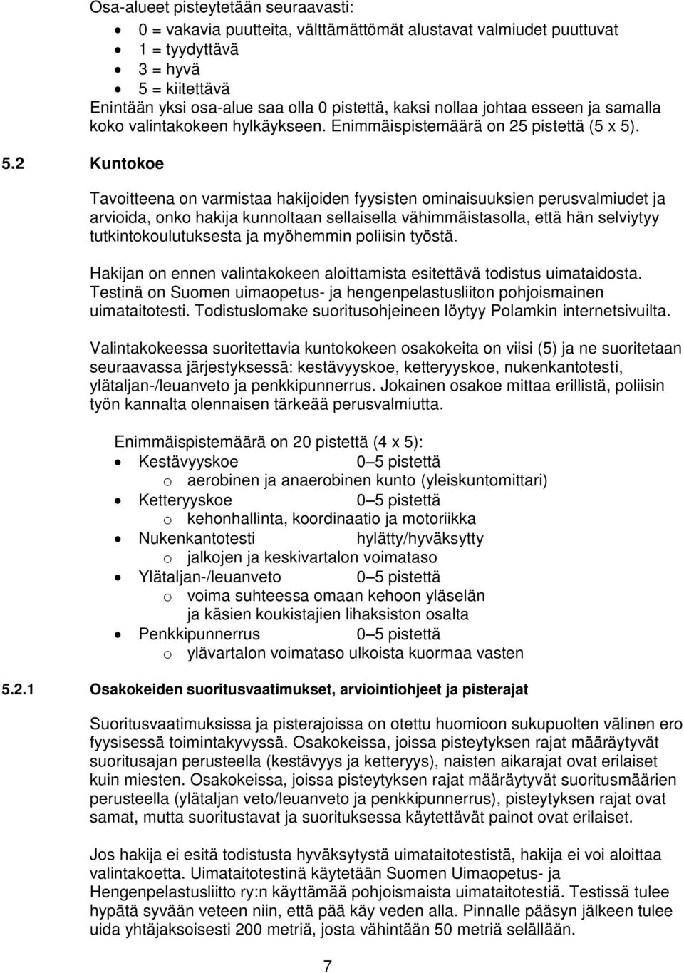 Tavoitteena on varmistaa hakijoiden fyysisten ominaisuuksien perusvalmiudet ja arvioida, onko hakija kunnoltaan sellaisella vähimmäistasolla, että hän selviytyy tutkintokoulutuksesta ja myöhemmin