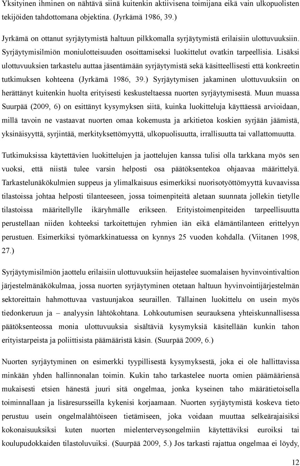 Lisäksi ulottuvuuksien tarkastelu auttaa jäsentämään syrjäytymistä sekä käsitteellisesti että konkreetin tutkimuksen kohteena (Jyrkämä 1986, 39.