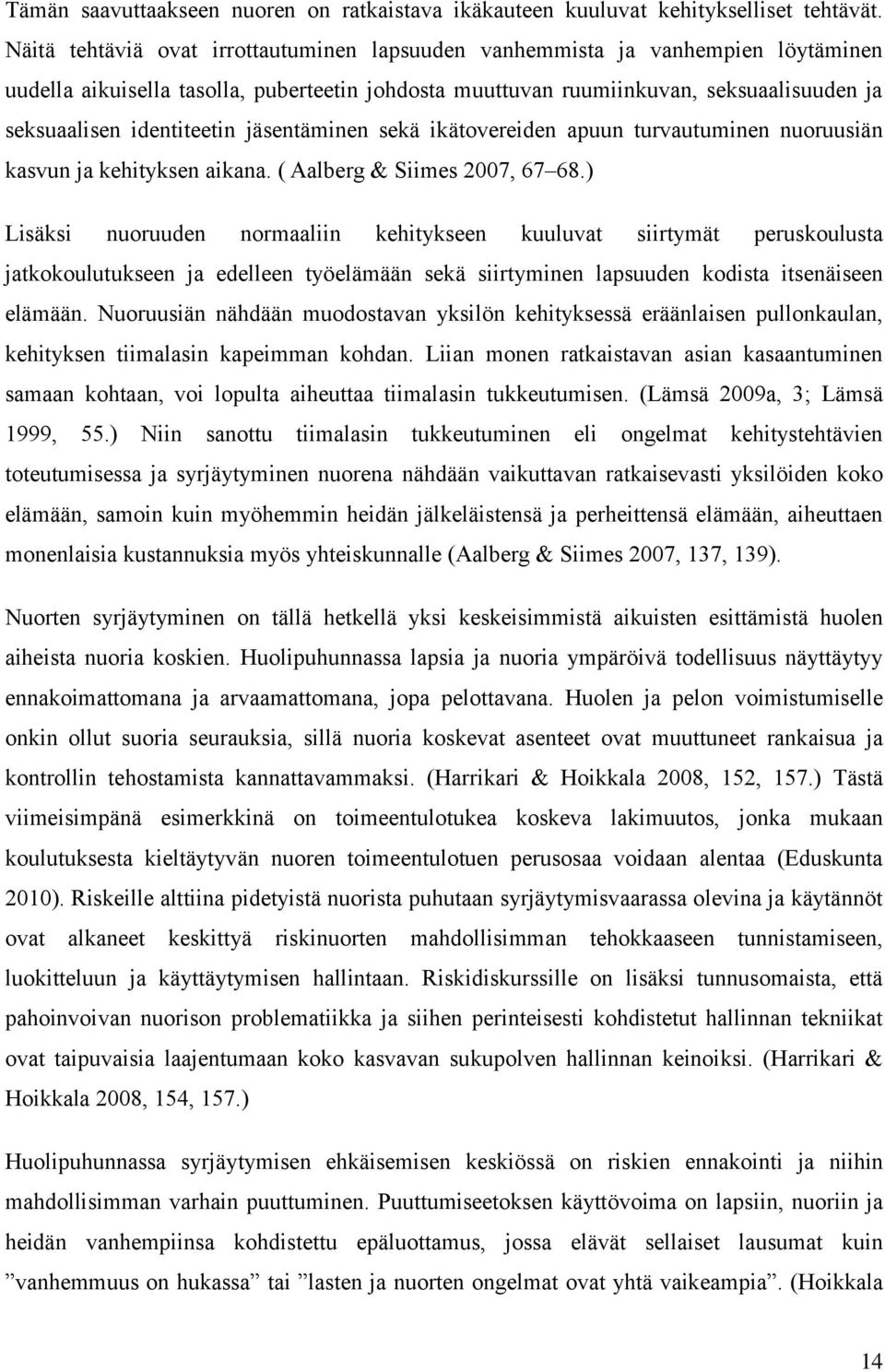 identiteetin jäsentäminen sekä ikätovereiden apuun turvautuminen nuoruusiän kasvun ja kehityksen aikana. ( Aalberg & Siimes 2007, 67 68.