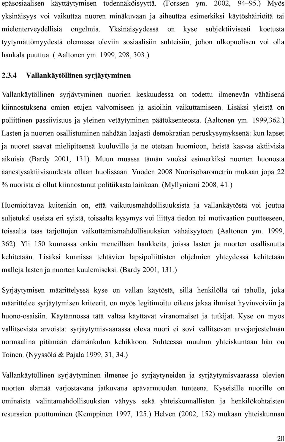 3.) 2.3.4 Vallankäytöllinen syrjäytyminen Vallankäytöllinen syrjäytyminen nuorien keskuudessa on todettu ilmenevän vähäisenä kiinnostuksena omien etujen valvomiseen ja asioihin vaikuttamiseen.