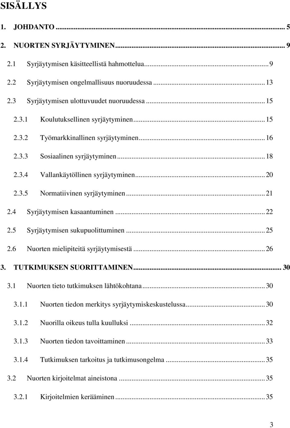 .. 21 2.4 Syrjäytymisen kasaantuminen... 22 2.5 Syrjäytymisen sukupuolittuminen... 25 2.6 Nuorten mielipiteitä syrjäytymisestä... 26 3. TUTKIMUKSEN SUORITTAMINEN... 30 3.