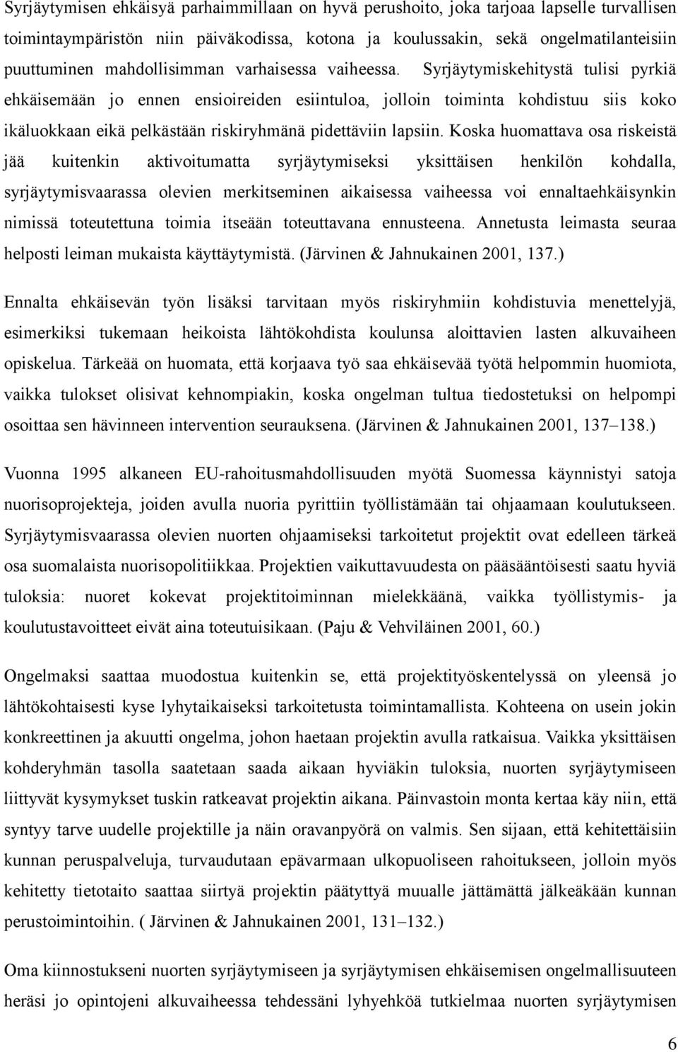 Syrjäytymiskehitystä tulisi pyrkiä ehkäisemään jo ennen ensioireiden esiintuloa, jolloin toiminta kohdistuu siis koko ikäluokkaan eikä pelkästään riskiryhmänä pidettäviin lapsiin.