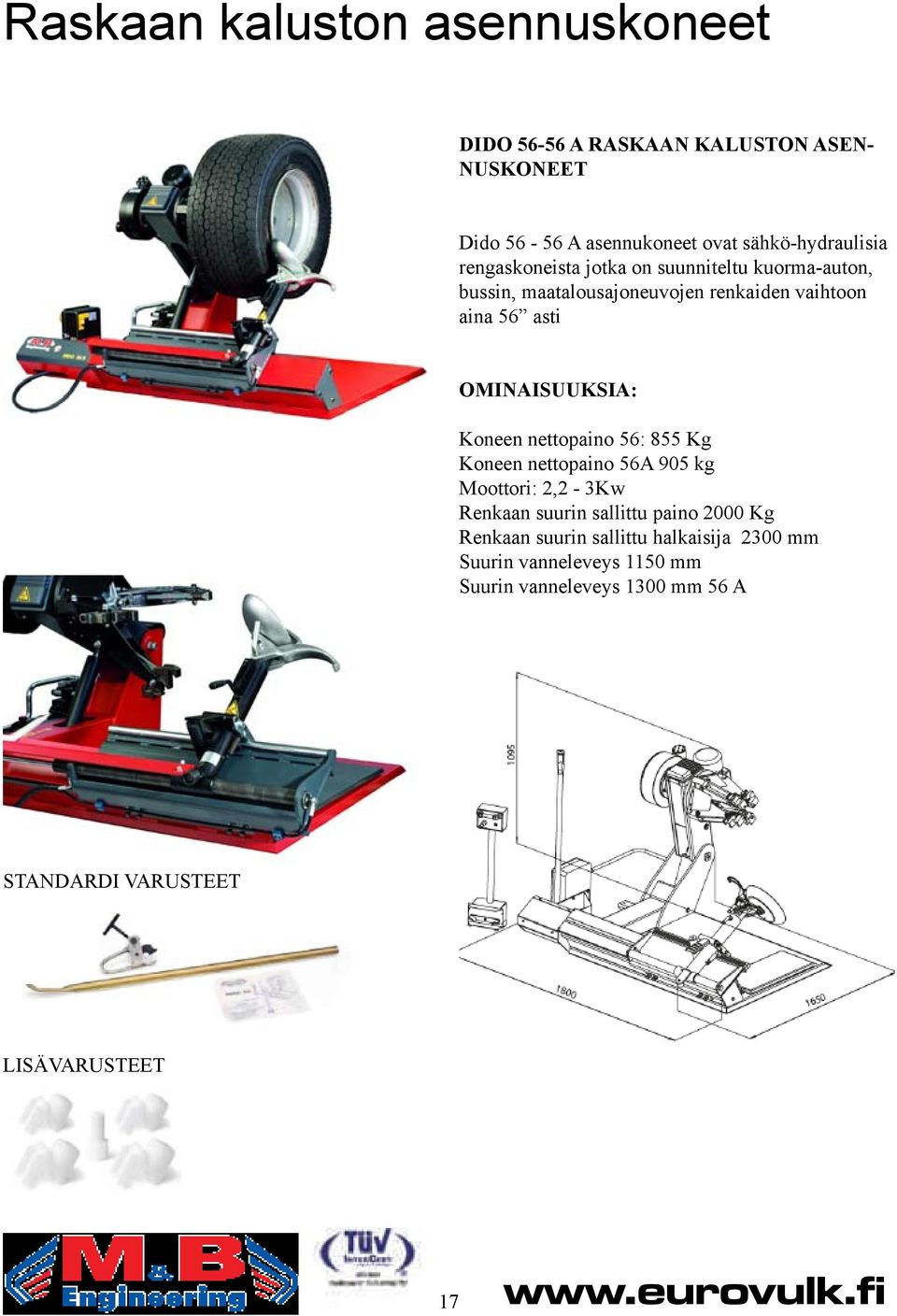 Koneen nettopaino 56: 855 Kg Koneen nettopaino 56A 905 kg Moottori: 2,2-3Kw Renkaan suurin sallittu paino 2000 Kg Renkaan suurin