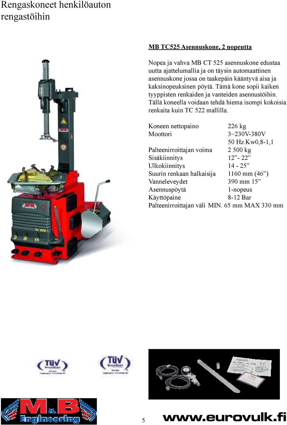 Tällä koneella voidaan tehdä hiema isompi kokoisia renkaita kuin TC 522 mallilla.