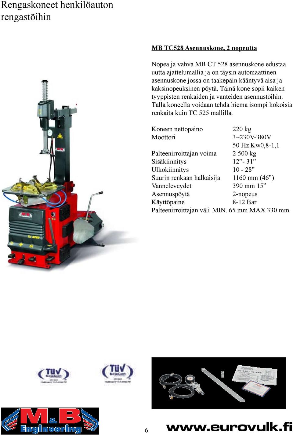 Tällä koneella voidaan tehdä hiema isompi kokoisia renkaita kuin TC 525 mallilla.